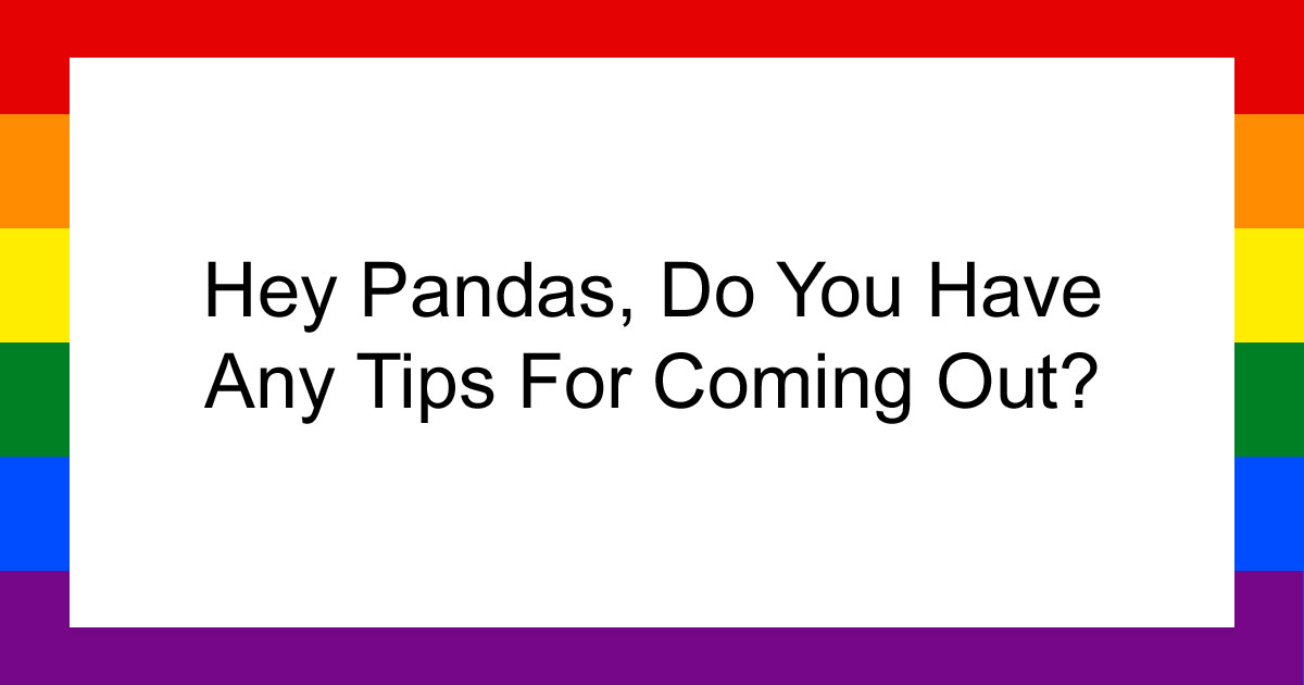 Hey Pandas, Do You Have Any Tips For Coming Out?