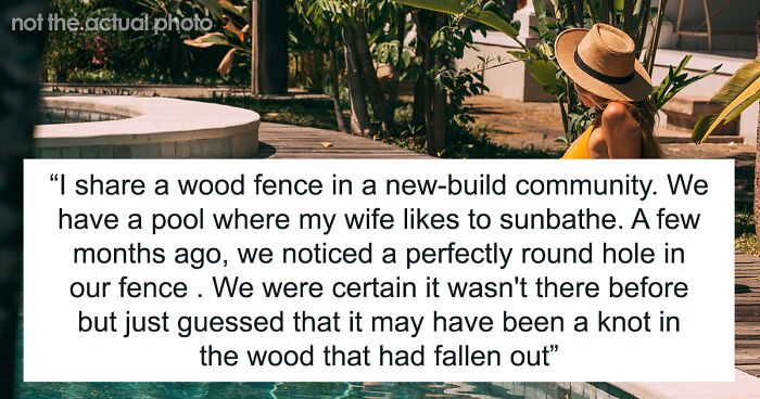 “A Neighbor Keeps Drilling Holes Into A Shared Fence So He Can Stare At My Wife”