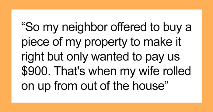 “My Neighbor Built A Shed Right On My Property Line. My Wife Got A New Refrigerator”