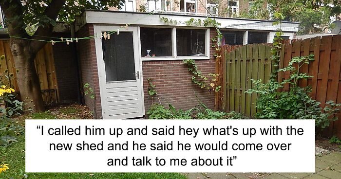 “My Neighbor Built A Shed Right On My Property Line. My Wife Got A New Refrigerator”