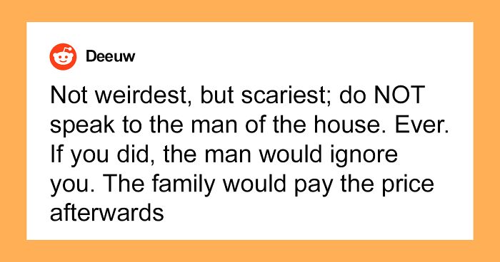 “What Is The Weirdest Rule You Had To Follow While A Guest At Someone’s House?” (40 Answers)
