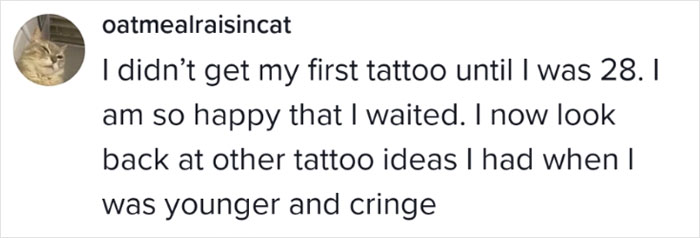 Text from user oatmealraisincat sharing their thoughts on regretting tattoo ideas from when they were younger. Text from user oatmealraisincat sharing their thoughts on regretting tattoo ideas from when they were younger.