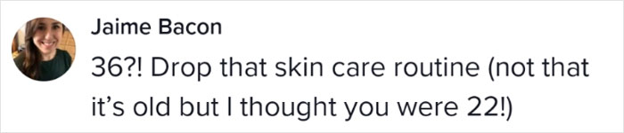 Comment praising skincare routine, guessing the person is younger than their age. Comment praising skincare routine, guessing the person is younger than their age.