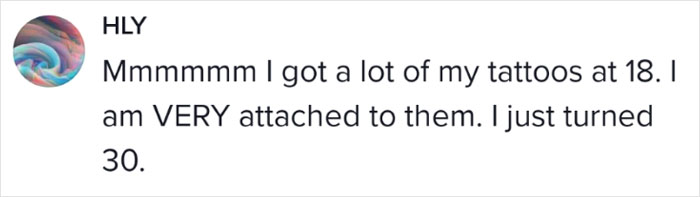 Comment about being attached to tattoos starting at 18, now aged 30. Comment about being attached to tattoos starting at 18, now aged 30.