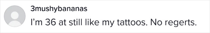 Comment mentioning being 36 and still liking tattoos, with a humorous typo in "regerts". Comment mentioning being 36 and still liking tattoos, with a humorous typo in "regerts".