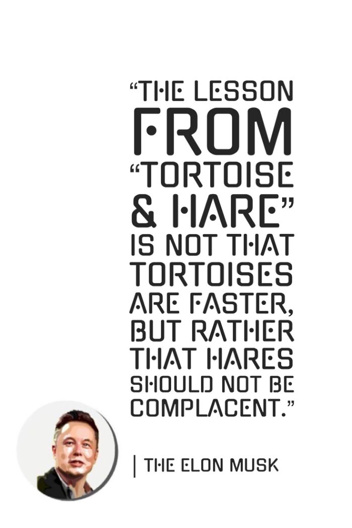 “The Lesson From “Tortoise & Hare” Is Not That Tortoises Are Faster, But Rather That Hares Should Not Be Complacent”