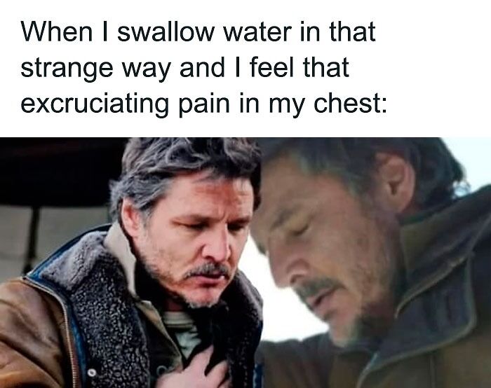 When I swallow water in that strange way and I feel that excruciating pain in my chest meme