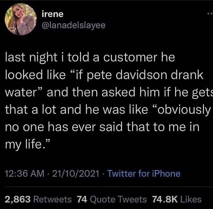 “You Look Like Pete Davidson If He Drank Water”