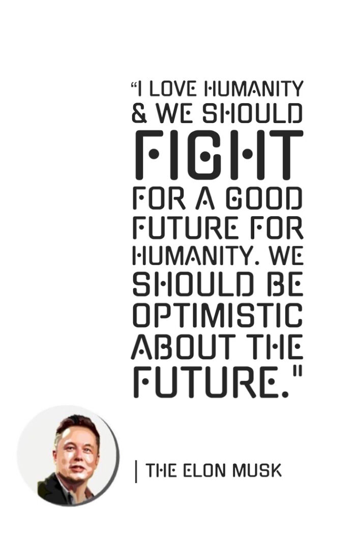 “I Love Humanity & We Should Fight For A Good Future For Humanity. We Should Be Optimistic About The Future"