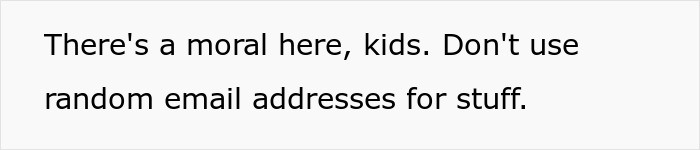 Person Is Sick And Tired Of Folks Using Their Email As A Disposable Address, Gets Sweet Revenge Person Is Sick And Tired Of Folks Using Their Email As A Disposable Address, Gets Sweet Revenge