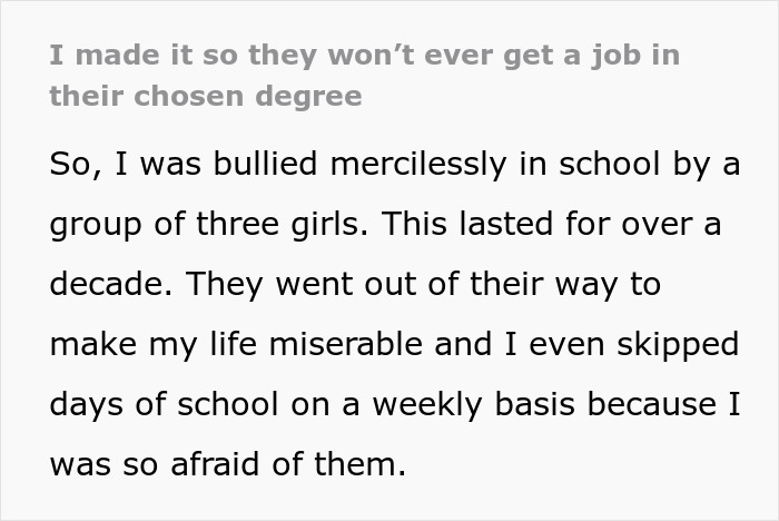 Woman Gets Revenge On Her School Bullies: “I Made It So They Won’t Ever Get A Job In Their Chosen Degree” Woman Gets Revenge On Her School Bullies: “I Made It So They Won’t Ever Get A Job In Their Chosen Degree”