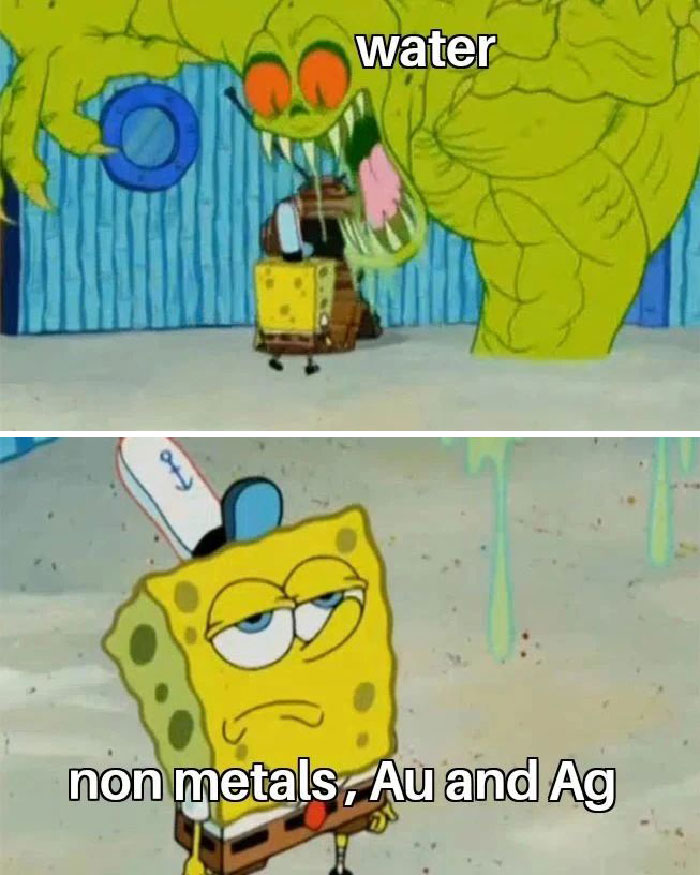 Chemistry meme about water and non-metals and Au, Ag