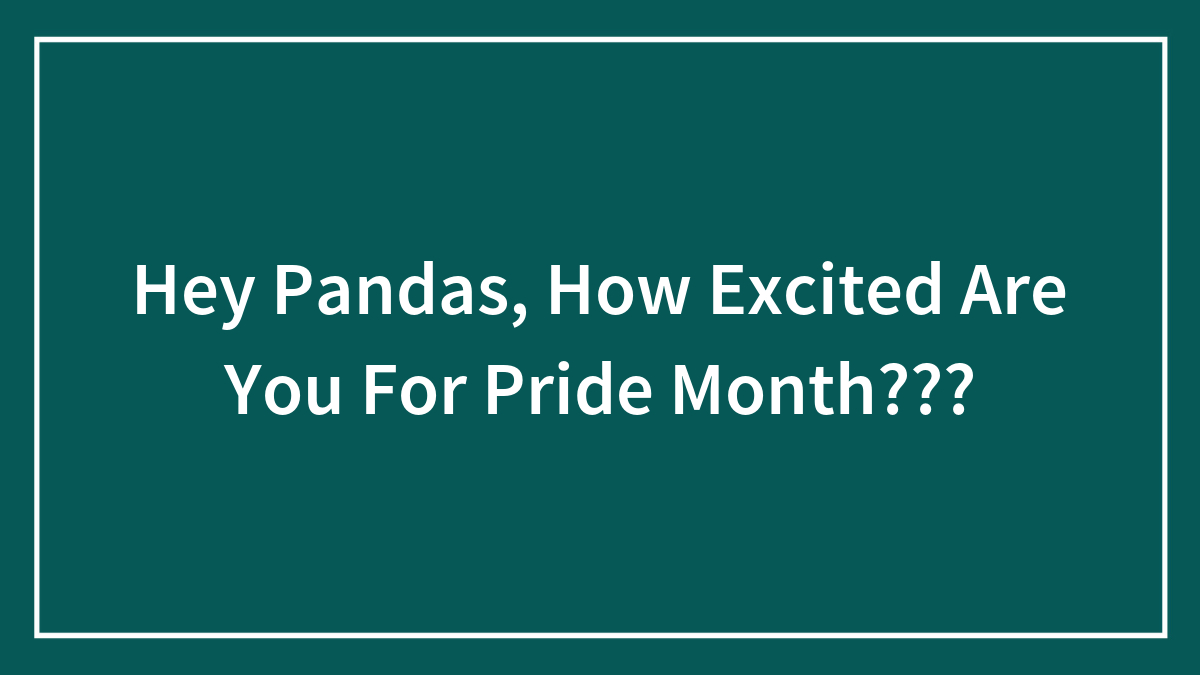 Hey Pandas, How Excited Are You For Pride Month???
