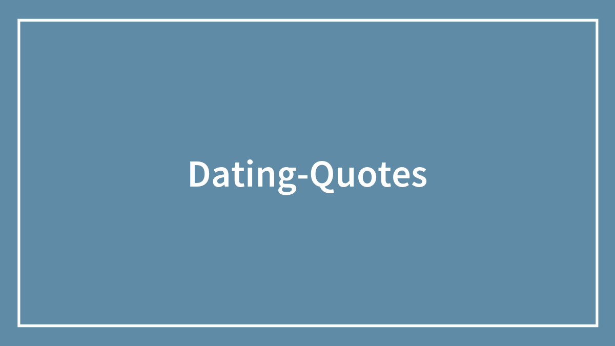 88 Dating Quotes To Keep Searching For The Love You Deserve