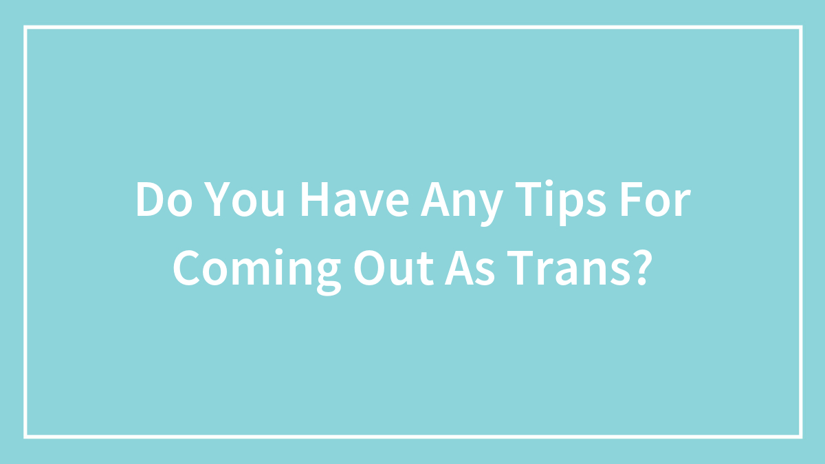 Hey Pandas, Do You Have Any Tips For Coming Out As Trans? (Closed)
