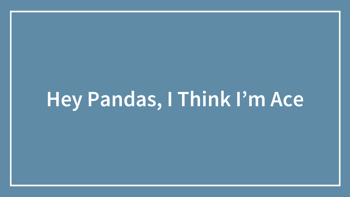 Hey Pandas, I Think I’m Ace