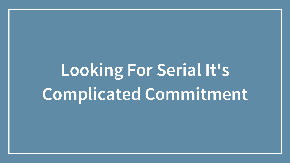 Looking For Serial It’s Complicated Commitment