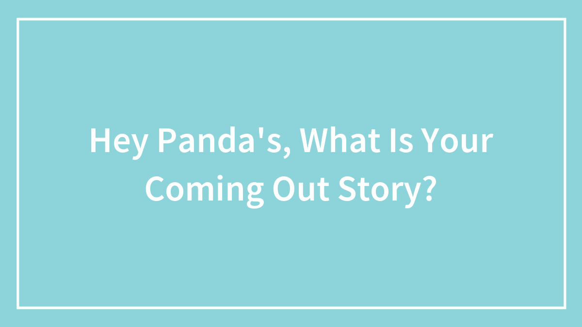 Hey Pandas, What Is Your Coming Out Story?