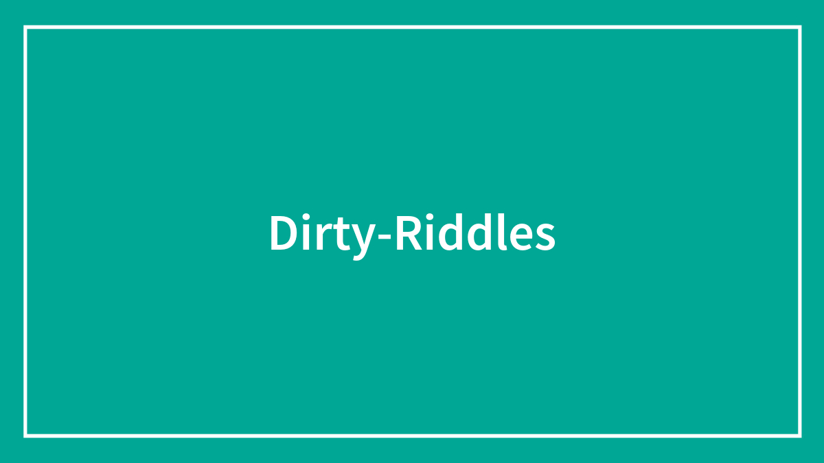 62 Dirty Riddles That Might Have Your Brain Playing Tricks On You