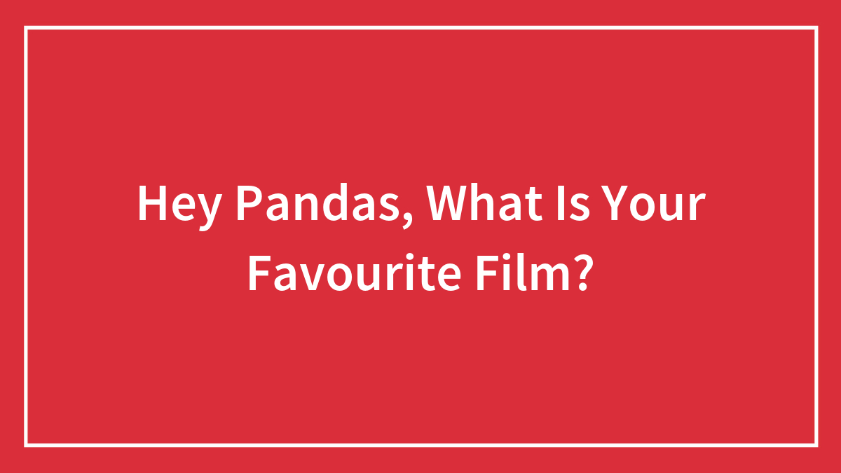 Hey Pandas, What Is Your Favourite Film?