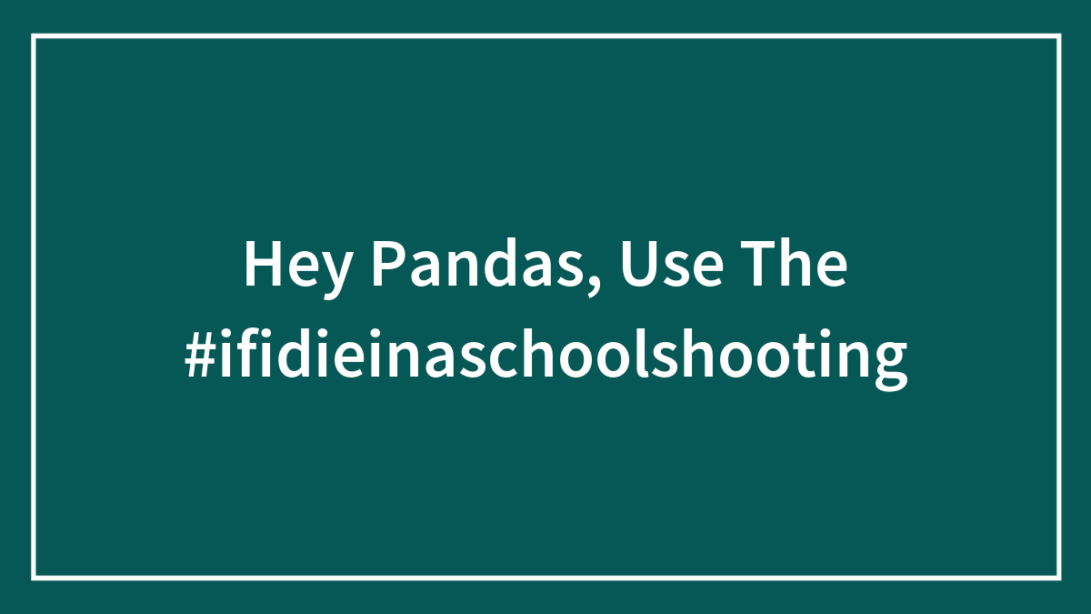 Hey Pandas, Use The #ifidieinaschoolshooting