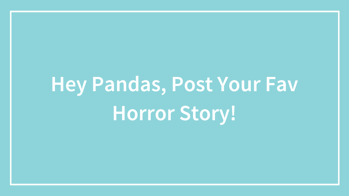 Hey Pandas, Post Your Fav Horror Story!