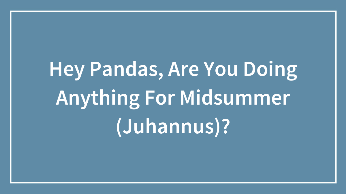 Hey Pandas, Are You Doing Anything For Midsummer (Juhannus)?