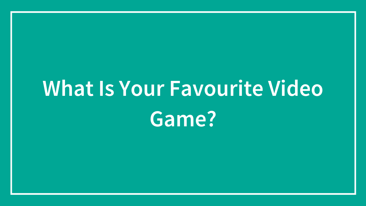 What Is Your Favourite Video Game?