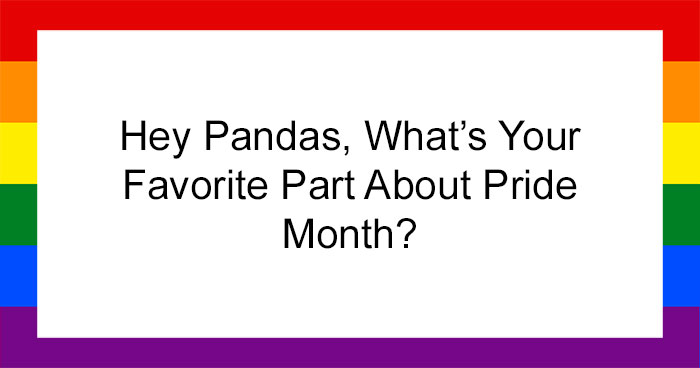 Hey Pandas, What’s Your Favorite Part About Pride Month?