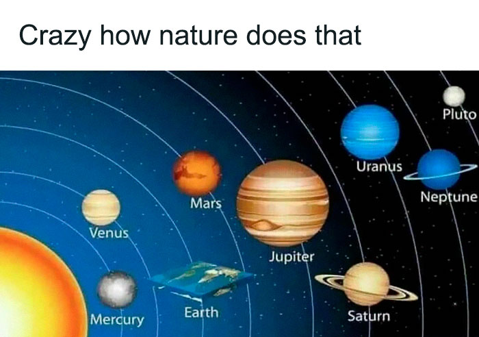 Educational meme showing a flat Earth among planets of the solar system, captioned "Crazy how nature does that".