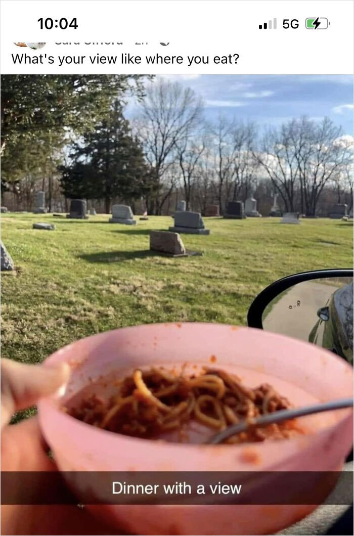 No In A Cemetery Eating Spaghetti Out Of A Plastic Bowl
