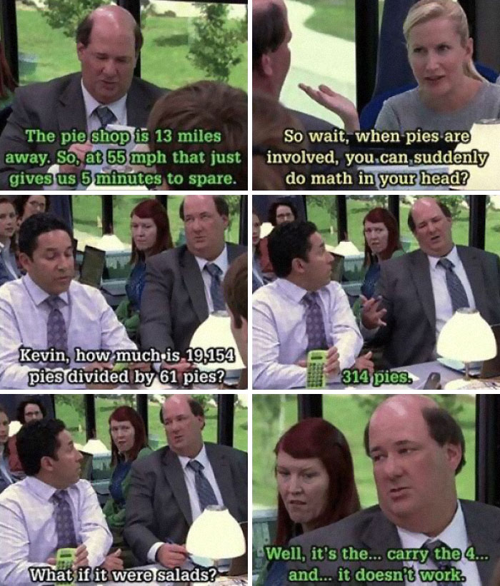 In S9:e4 Of The Office “Work Bus” Kevin Can Suddenly Do The Math To Figure Out The Time To The Pie Shop Based On Distance And Speed
