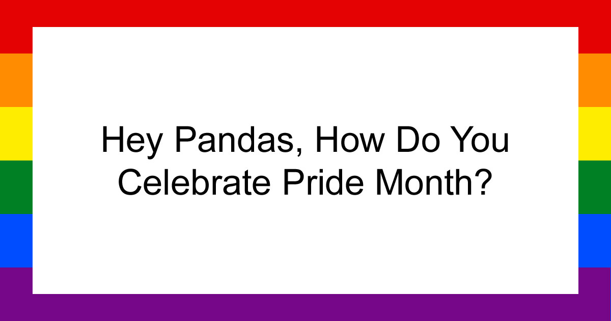 Hey Pandas, How Do You Celebrate Pride Month? (Closed)