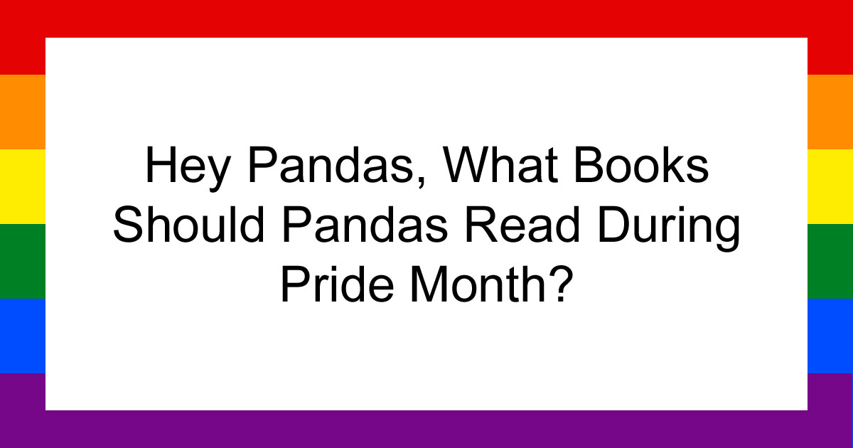 Hey Pandas, What Books Should Pandas Read During Pride Month?