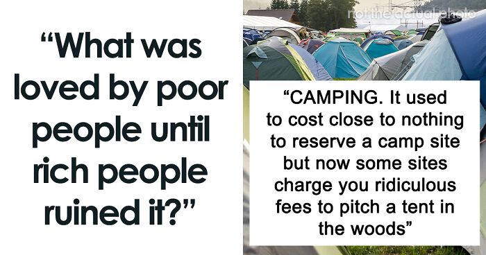 Someone Asks “What Was Loved By Poor People Until Rich People Ruined It?”, 50 People Don’t Hold Back