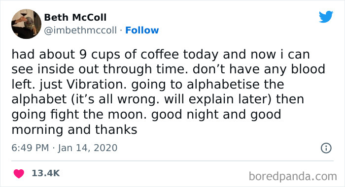 A coffee meme featuring a tweet by Beth McColl (@imbethmccoll). The tweet humorously describes the effects of having consumed about nine cups of coffee in one day. The user jokes about experiencing extreme sensations, like being able to "see inside out through time," and having no blood left, just "Vibration." They also mention plans to alphabetize the alphabet (claiming it's all wrong), fight the moon, and sign off with "good night and good morning and thanks." The tweet is timestamped "6:49 PM · Jan 14, 2020," and has received over 13.4K likes.