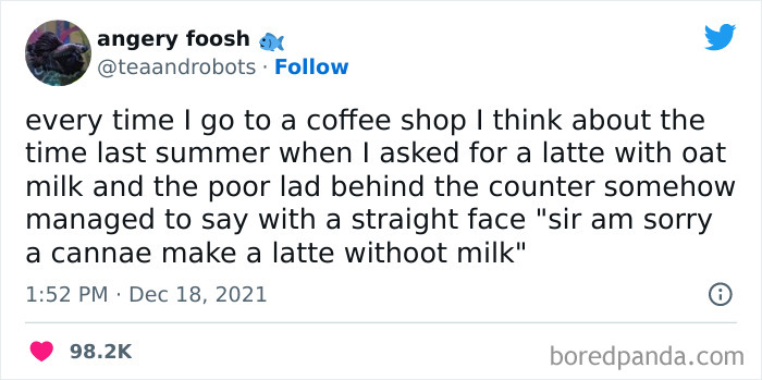 A coffee meme featuring a tweet by "angery foosh" (@teaandrobots). The tweet humorously recalls an experience at a coffee shop where the user asked for a latte with oat milk. The barista, struggling to keep a straight face, responded, "sir am sorry a cannae make a latte withoot milk," highlighting the misunderstanding. The tweet is timestamped "1:52 PM · Dec 18, 2021," and has received over 98.2K likes.