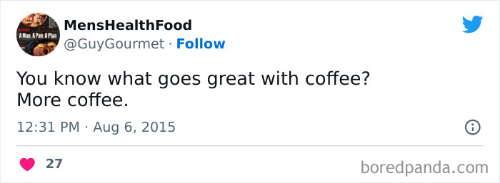 A coffee meme featuring a tweet from MensHealthFood that reads, "You know what goes great with coffee? More coffee." The tweet humorously emphasizes the love for coffee by suggesting that the best pairing for coffee is even more coffee.