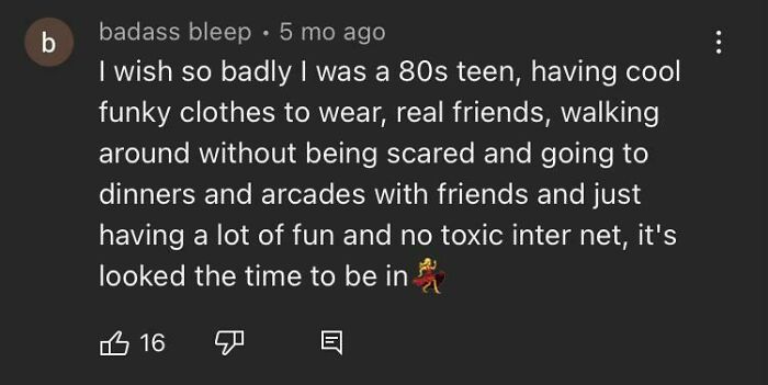 Ah The 80s, You Know The Time When You Could Make Real Friends And Walk Around Not Being Scared