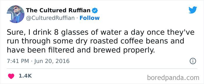 A coffee meme featuring a tweet by The Cultured Ruffian (@CulturedRuffian). The tweet humorously reads, "Sure, I drink 8 glasses of water a day once they've run through some dry roasted coffee beans and have been filtered and brewed properly." The tweet humorously implies that the user's daily water intake is exclusively in the form of coffee. The tweet is timestamped "7:41 PM · Jun 20, 2016," and has received over 1.4K likes.