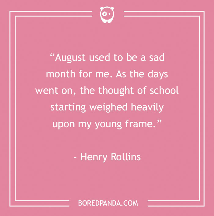 Henry Rollins About August Being The Last Month Before School 