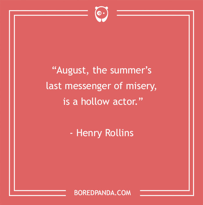Henry Rollins About August Being The Last Messenger Of Summer 