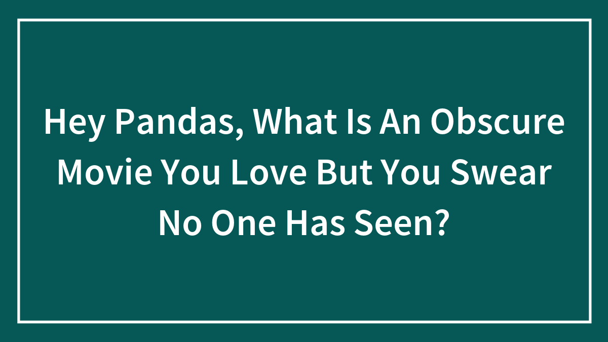 Hey Pandas, What Is An Obscure Movie You Love But You Swear No One Has Seen? (Closed)