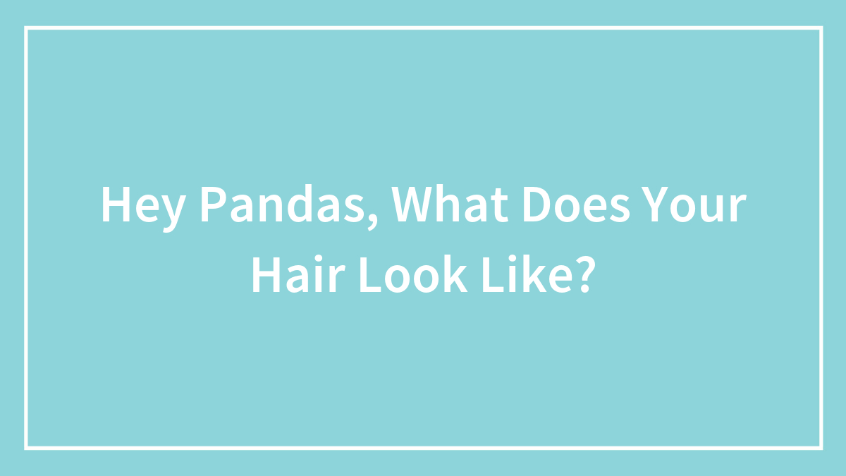 Hey Pandas, What Does Your Hair Look Like?