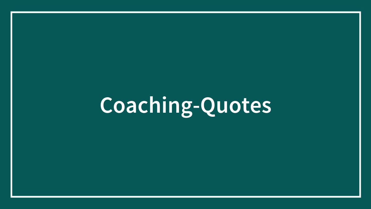 90 Coaching Quotes That Ooze In Positive Feelings