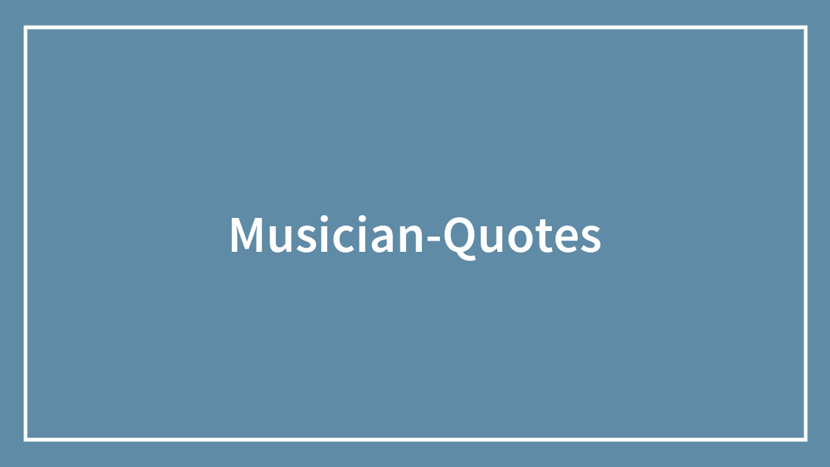 120 Musician Quotes That Have A Nice Ring To Them