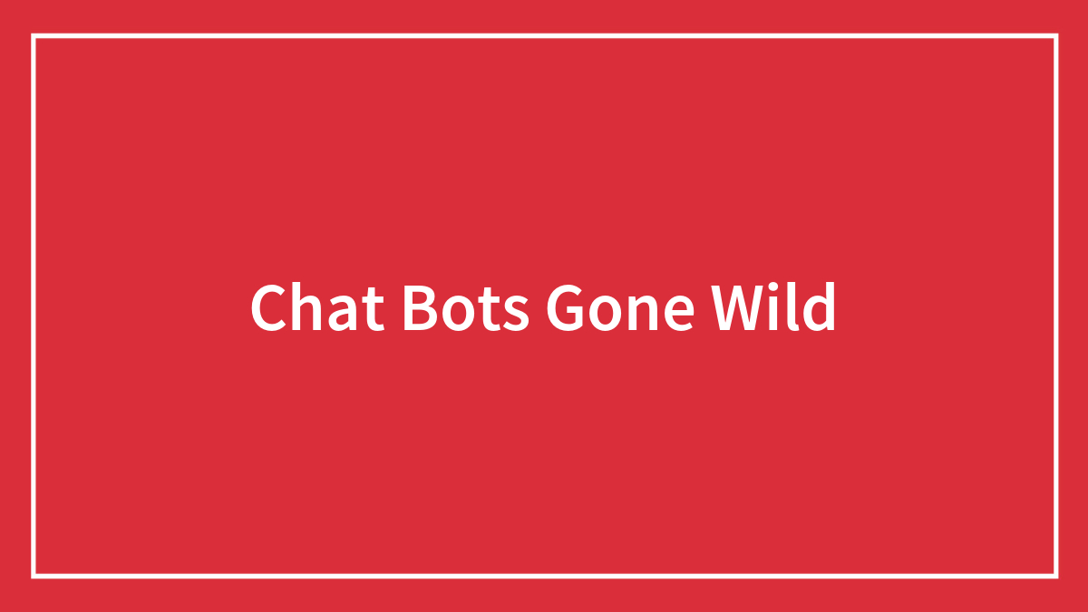 Chat Bots Gone Wild