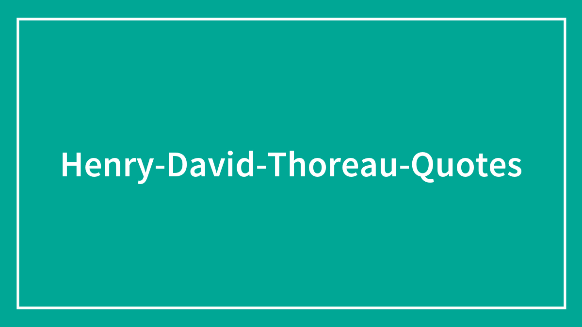 82 Thought Provoking Quotes By Henry David Thoreau