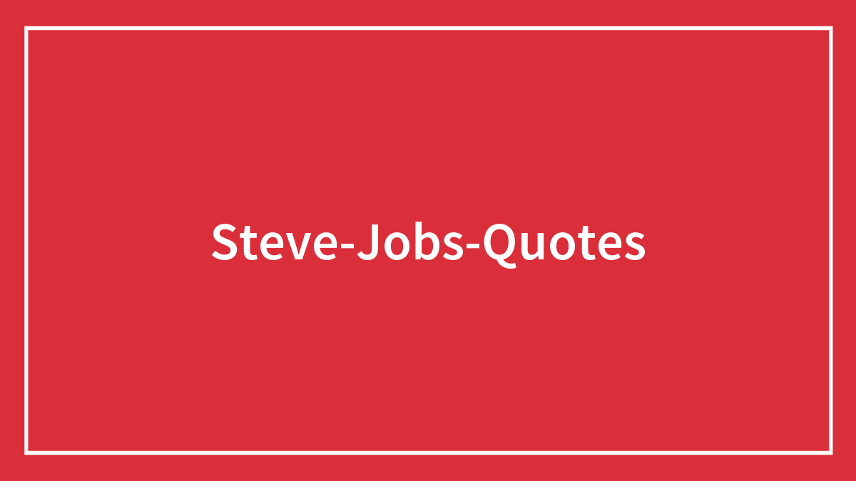 98 Steve Jobs Quotes To Read On Your Way To Work