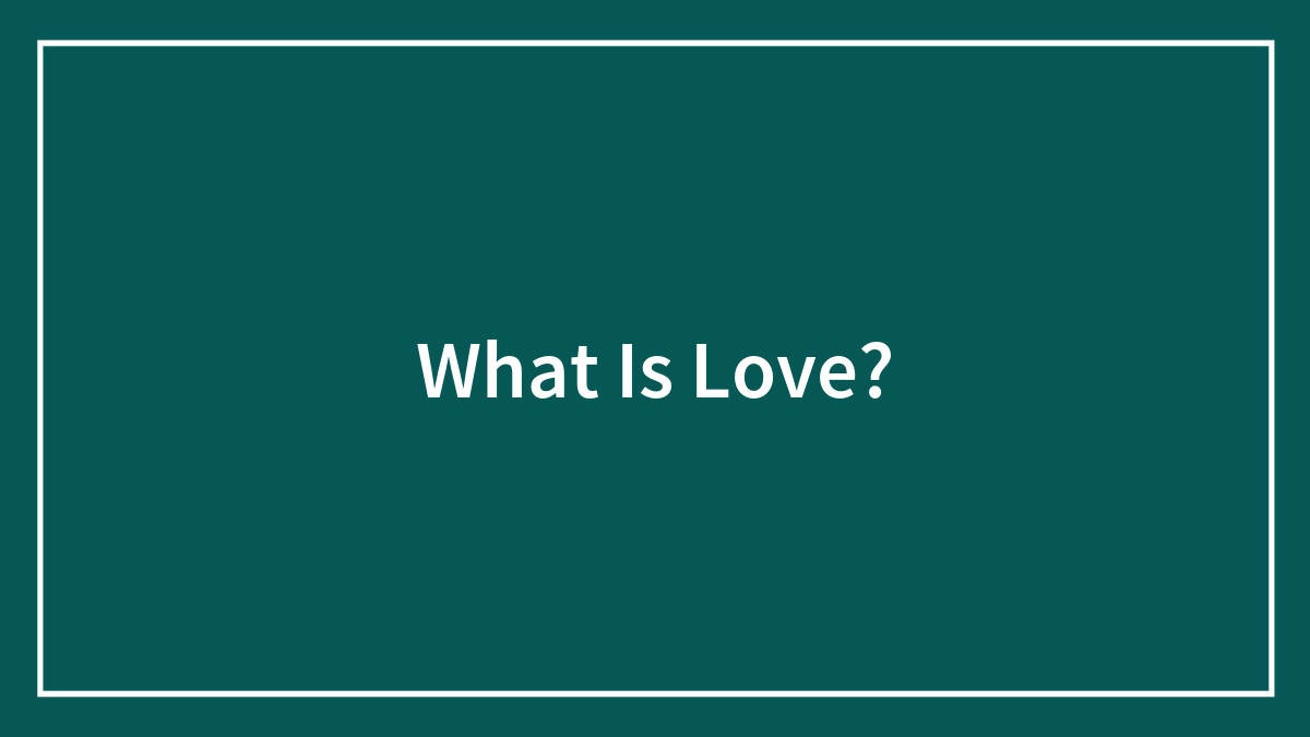 What Is Love?